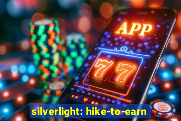 silverlight: hike-to-earn