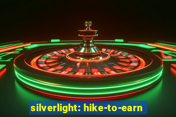 silverlight: hike-to-earn