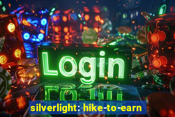 silverlight: hike-to-earn