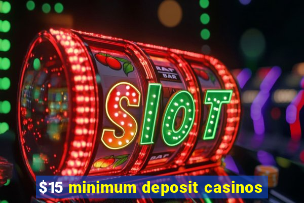 $15 minimum deposit casinos