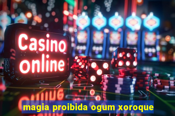 magia proibida ogum xoroque