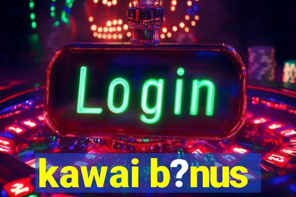 kawai b?nus