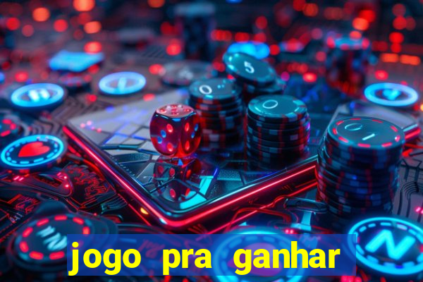 jogo pra ganhar dinheiro rapido