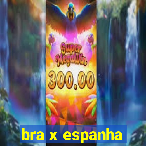 bra x espanha