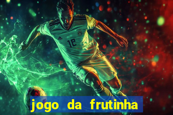 jogo da frutinha que paga dinheiro