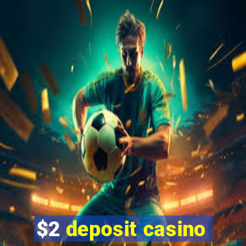 $2 deposit casino