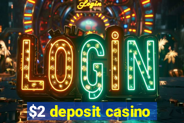 $2 deposit casino