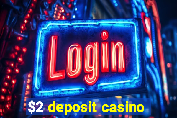 $2 deposit casino