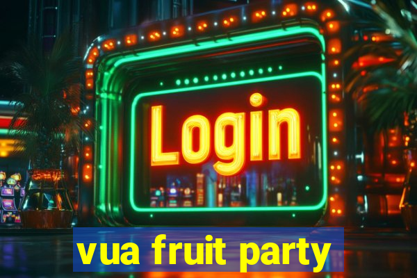 vua fruit party