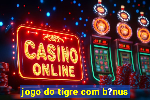 jogo do tigre com b?nus