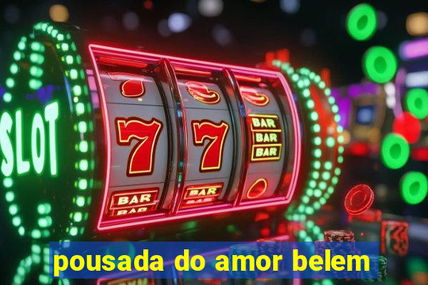 pousada do amor belem