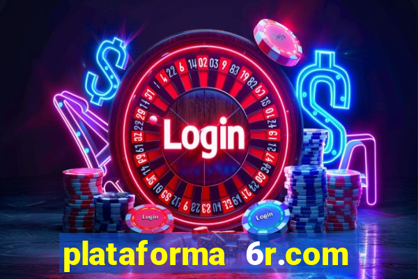 plataforma 6r.com paga mesmo