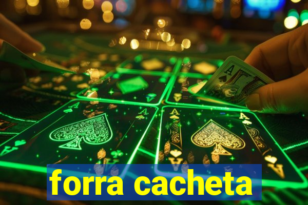 forra cacheta