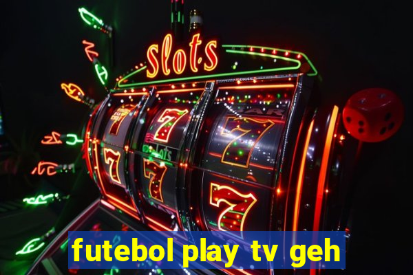 futebol play tv geh