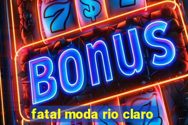 fatal moda rio claro