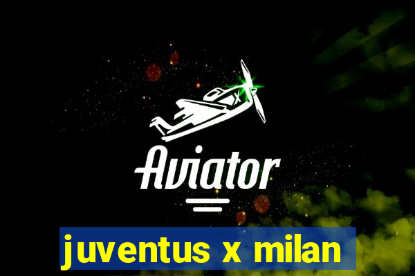 juventus x milan