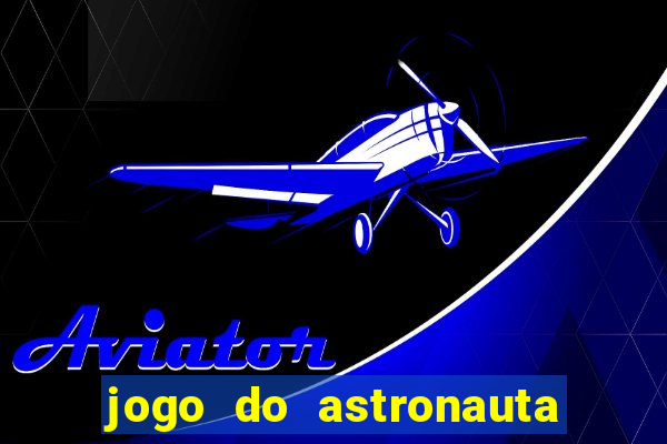 jogo do astronauta para ganhar dinheiro