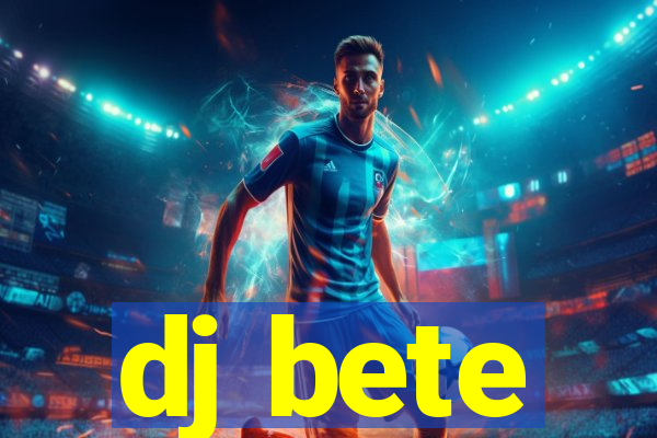 dj bete