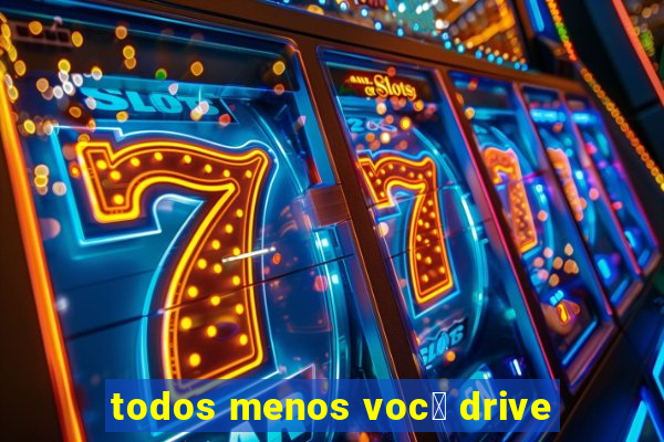 todos menos voc锚 drive