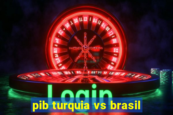 pib turquia vs brasil