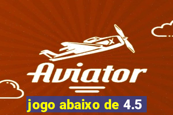 jogo abaixo de 4.5