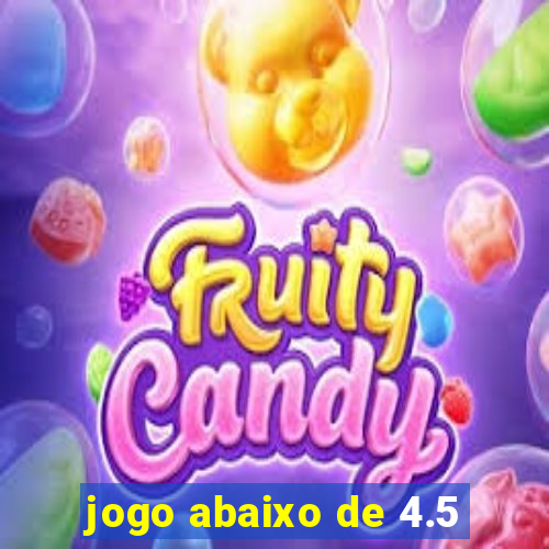 jogo abaixo de 4.5