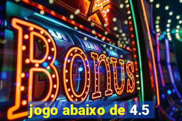 jogo abaixo de 4.5