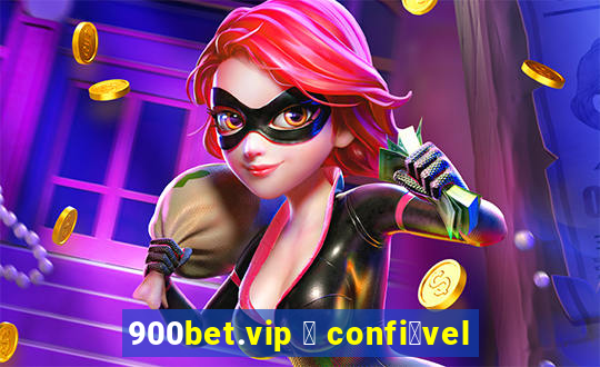 900bet.vip 茅 confi谩vel