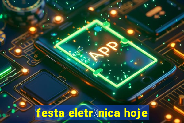 festa eletr么nica hoje