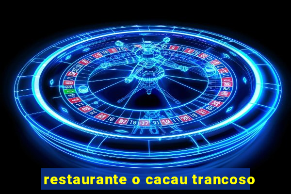 restaurante o cacau trancoso