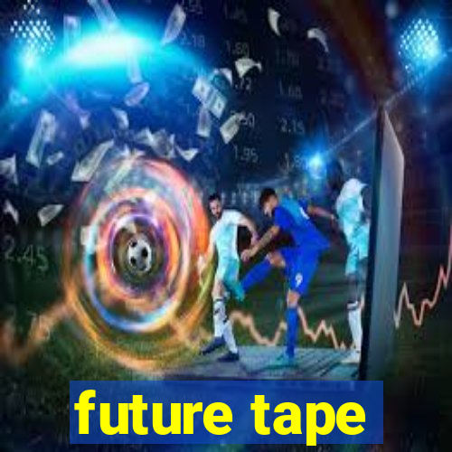 future tape