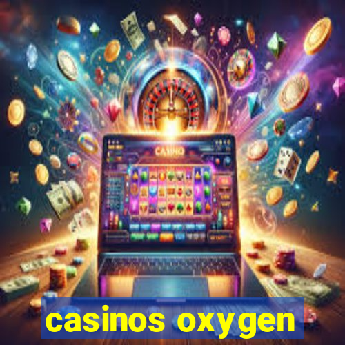 casinos oxygen