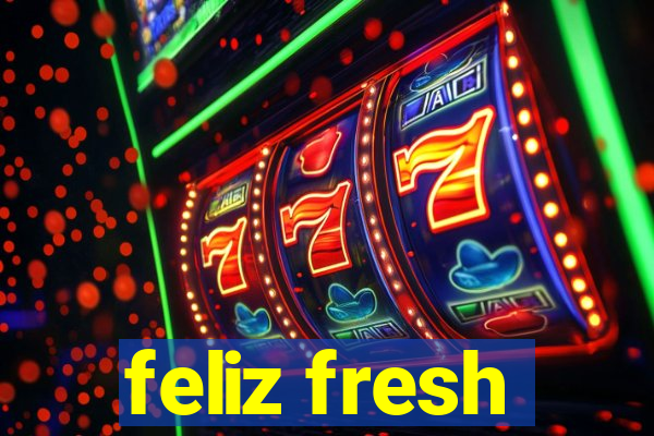 feliz fresh