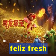 feliz fresh