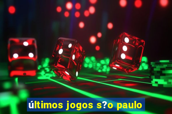 últimos jogos s?o paulo