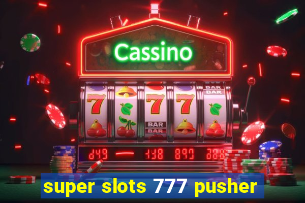 super slots 777 pusher