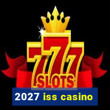 2027 iss casino