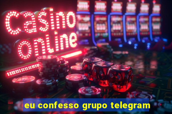 eu confesso grupo telegram