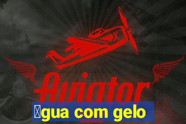 谩gua com gelo