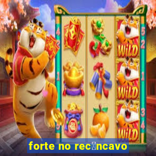 forte no rec么ncavo