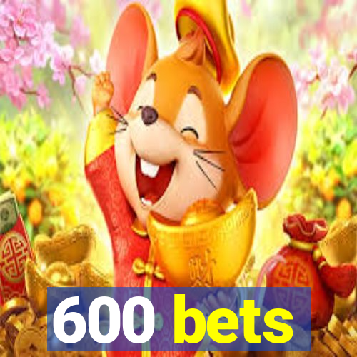 600 bets