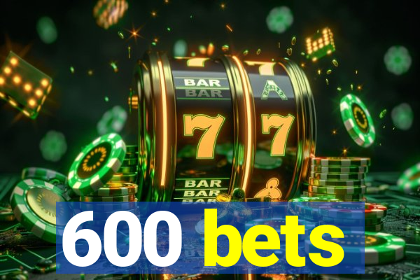 600 bets