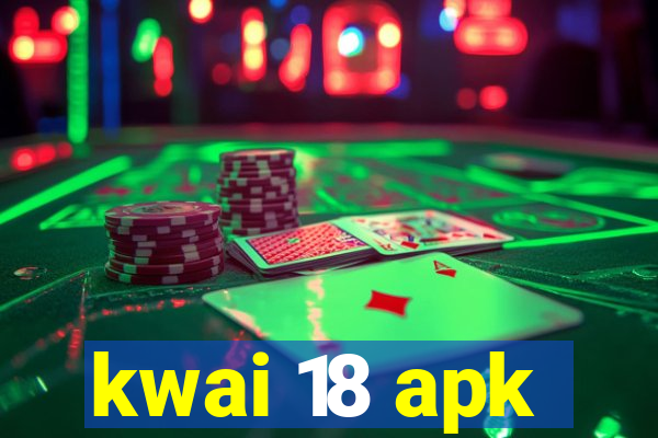 kwai 18 apk