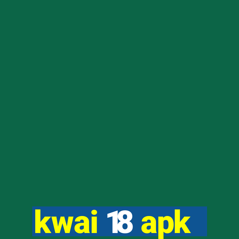 kwai 18 apk