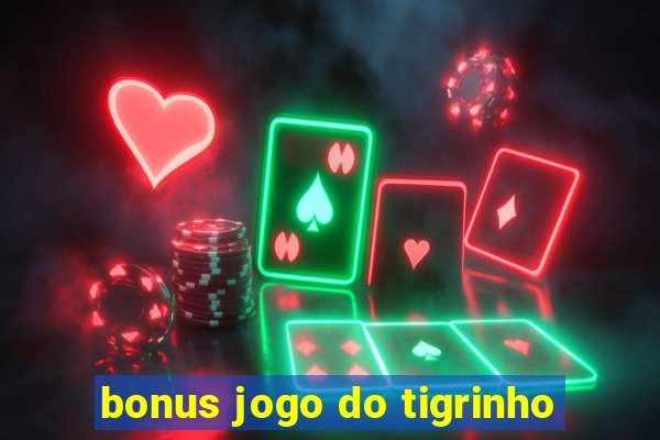 bonus jogo do tigrinho