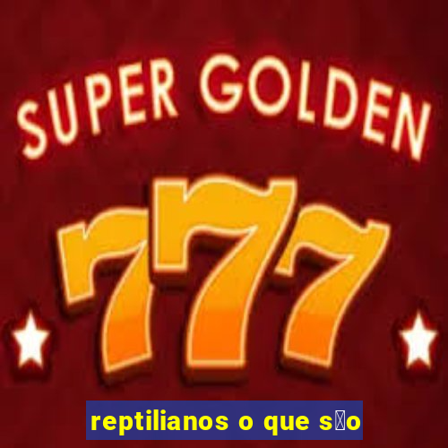 reptilianos o que s茫o