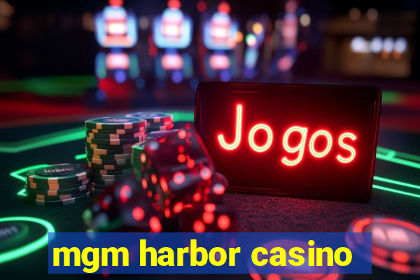 mgm harbor casino