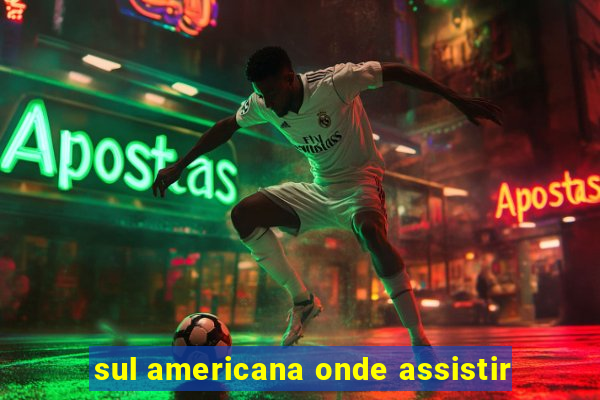 sul americana onde assistir