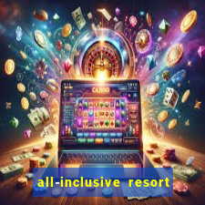 all-inclusive resort with casino