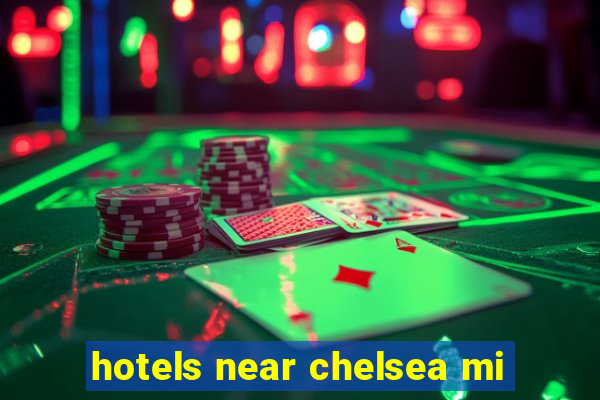 hotels near chelsea mi